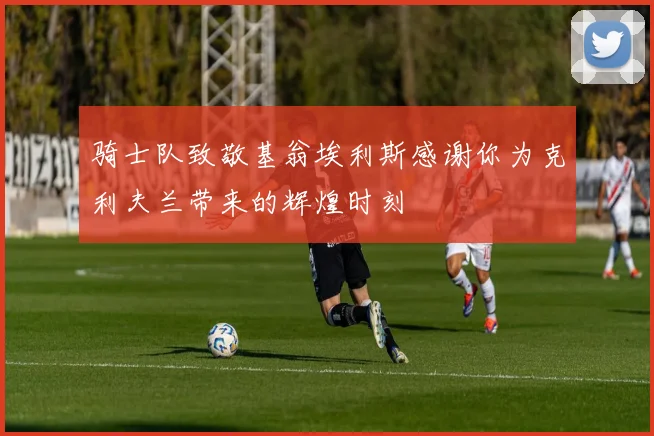 骑士队致敬基翁埃利斯感谢你为克利夫兰带来的辉煌时刻